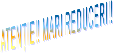 ATENȚIE!! MARI REDUCERI!!